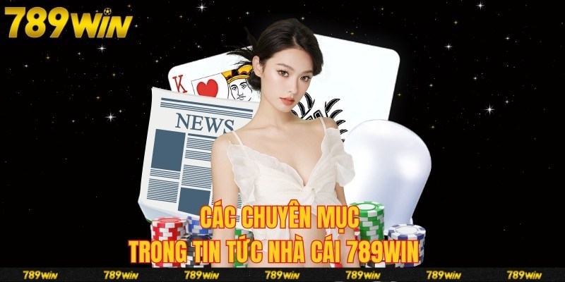 Các chuyên mục trong tin tức nhà cái 789win 