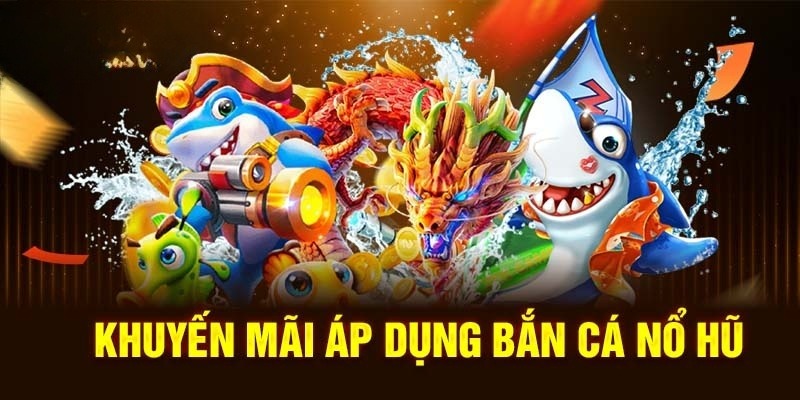 Khuyến mãi dành riêng cho sảnh nổ hũ bắn cá tại 789win